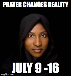 PRAYER CHANGES REALITY; JULY 9 -16 | made w/ Imgflip meme maker