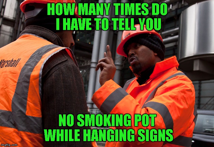 HOW MANY TIMES DO I HAVE TO TELL YOU NO SMOKING POT WHILE HANGING SIGNS | made w/ Imgflip meme maker