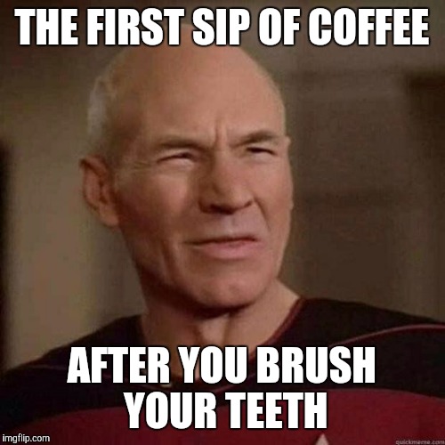 Bad combo | THE FIRST SIP OF COFFEE; AFTER YOU BRUSH YOUR TEETH | image tagged in coffee | made w/ Imgflip meme maker