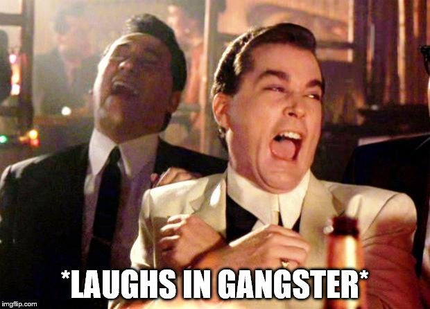 Goodfellas Laugh | *LAUGHS IN GANGSTER* | image tagged in goodfellas laugh,memes,gangster,crime,movies,films | made w/ Imgflip meme maker