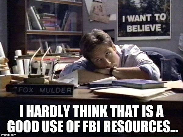 I HARDLY THINK THAT IS A GOOD USE OF FBI RESOURCES... | made w/ Imgflip meme maker