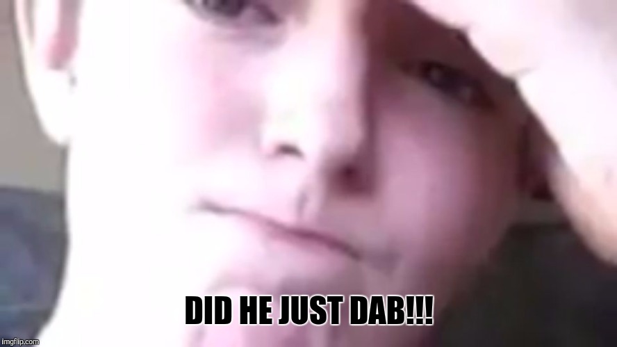 Did he just DAB!!! | DID HE JUST DAB!!! | image tagged in dab | made w/ Imgflip meme maker