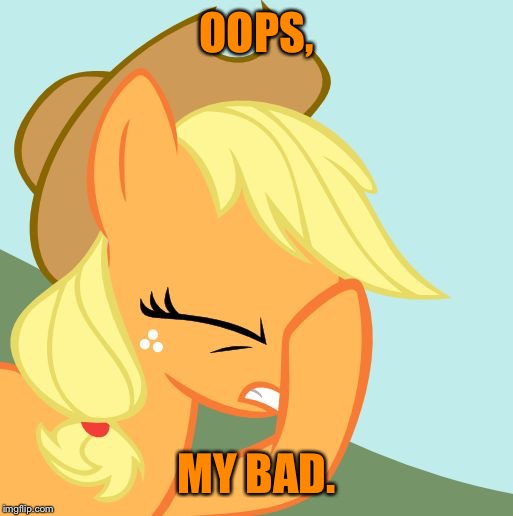 OOPS, MY BAD. | image tagged in applejack facehoof | made w/ Imgflip meme maker