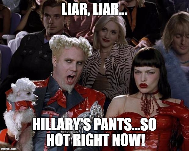 Mugatu So Hot Right Now | LIAR, LIAR... HILLARY'S PANTS...SO HOT RIGHT NOW! | image tagged in memes,mugatu so hot right now | made w/ Imgflip meme maker