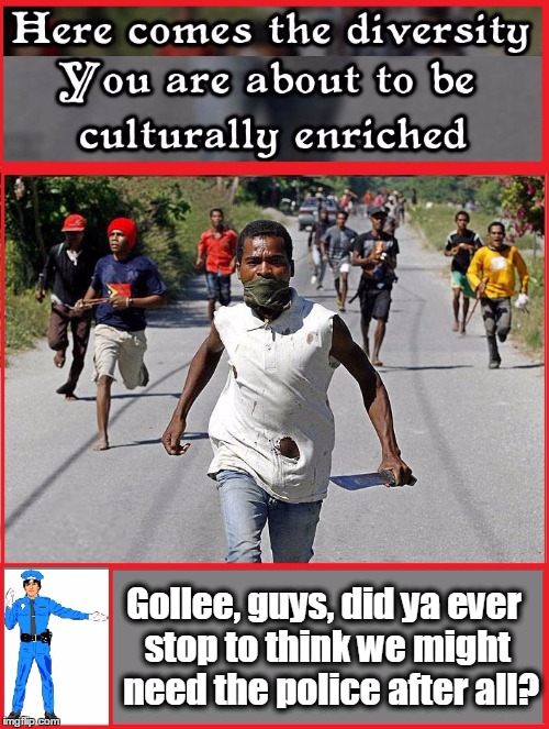 When Cultural Diversity Comes a-Knockin' | Gollee, guys, did ya ever stop to think we might  need the police after all? | image tagged in cultural diversity,vince vance,police lives matter,blue lives matter,uh-oh look who's coming to dinner,immigrants that can't ass | made w/ Imgflip meme maker