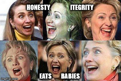 Hillary Clinton | HONESTY                 ITEGRITY; EATS        BABIES | image tagged in hillary clinton | made w/ Imgflip meme maker