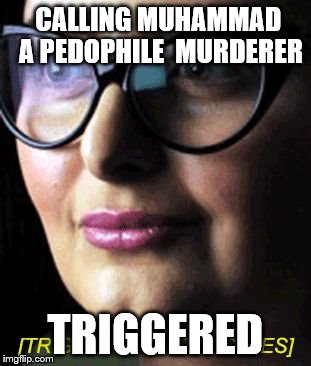 Triggered | CALLING MUHAMMAD  A PEDOPHILE  MURDERER; TRIGGERED | image tagged in triggered | made w/ Imgflip meme maker