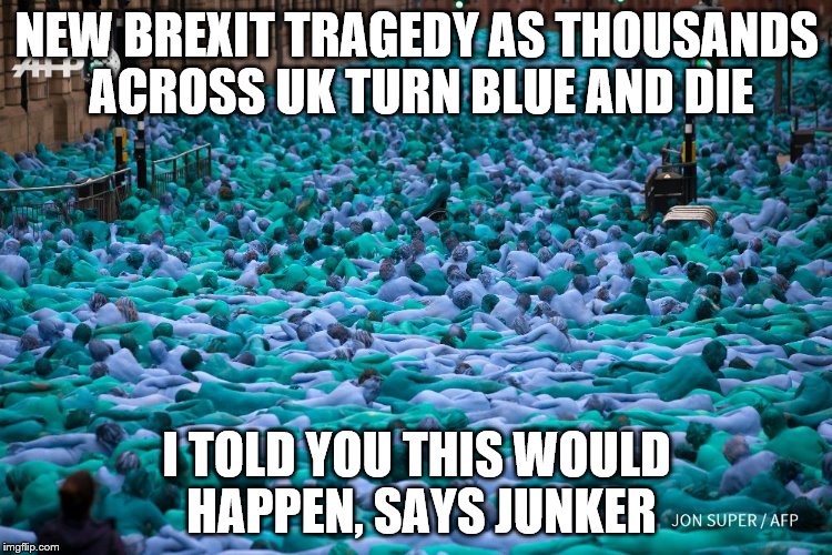 NEW BREXIT TRAGEDY AS THOUSANDS ACROSS UK TURN BLUE AND DIE; I TOLD YOU THIS WOULD HAPPEN, SAYS JUNKER | image tagged in sea of hull | made w/ Imgflip meme maker