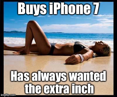 Tanning | Buys iPhone 7 Has always wanted the extra inch | image tagged in tanning | made w/ Imgflip meme maker