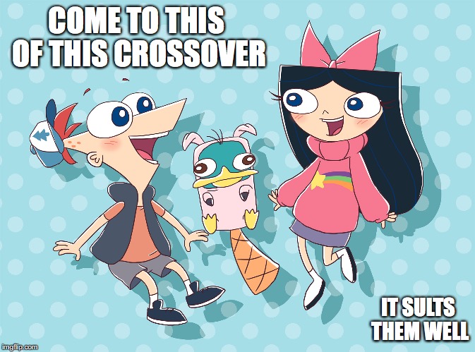 Phineas and Ferb-Gravity Falls Crossover | COME TO THIS OF THIS CROSSOVER; IT SULTS THEM WELL | image tagged in crossover,phineas and ferb,gravity falls,memes | made w/ Imgflip meme maker