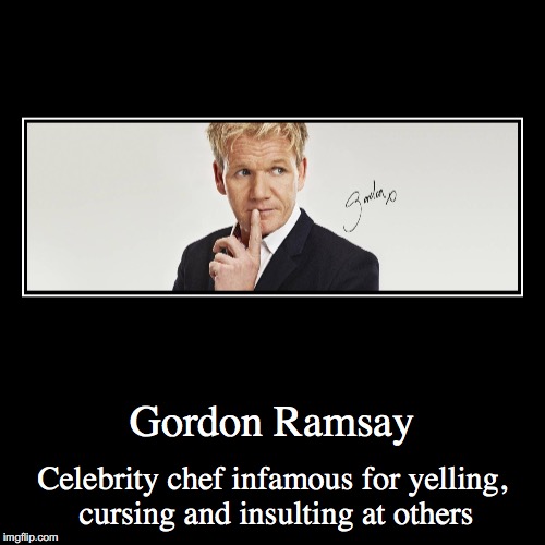 Gordon Ramsay | image tagged in demotivationals,chef gordon ramsay | made w/ Imgflip demotivational maker