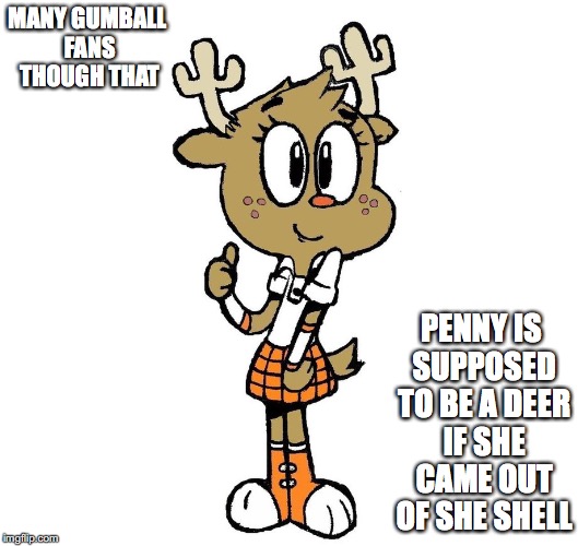 Deer Penny | MANY GUMBALL FANS THOUGH THAT; PENNY IS SUPPOSED TO BE A DEER IF SHE CAME OUT OF SHE SHELL | image tagged in the amazing world of gumball,deer,penny fitzgerald,memes | made w/ Imgflip meme maker