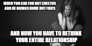 WHEN YOU ASK FOR HOT CHEETOS AND HE BRINGS HOME HOT FRIES; AND NOW YOU HAVE TO RETHINK YOUR ENTIRE RELATIONSHIP | image tagged in wtfhotfries,gross,whoareyou,doyouevenknowme,gtfo | made w/ Imgflip meme maker