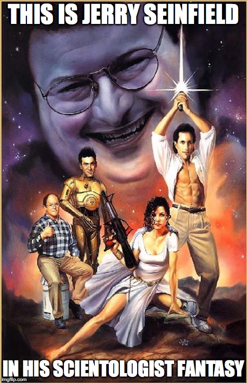 Seinfield Wards | THIS IS JERRY SEINFIELD; IN HIS SCIENTOLOGIST FANTASY | image tagged in jerry seinfeld,star wars,crossover,memes | made w/ Imgflip meme maker