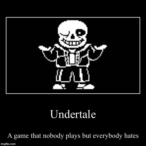 Undertale Logic (I never played this game) | image tagged in funny,demotivationals,undertale,sans undertale,games,video games | made w/ Imgflip demotivational maker