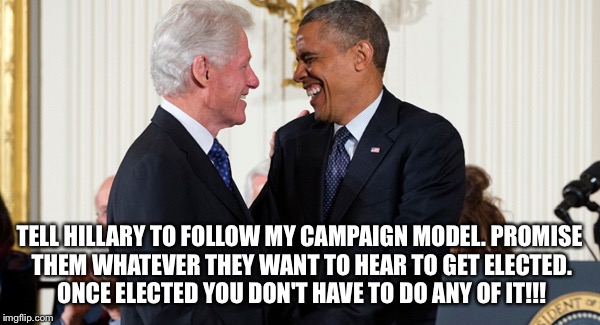 Professional liars  | TELL HILLARY TO FOLLOW MY CAMPAIGN MODEL. PROMISE THEM WHATEVER THEY WANT TO HEAR TO GET ELECTED. ONCE ELECTED YOU DON'T HAVE TO DO ANY OF IT!!! | image tagged in politics | made w/ Imgflip meme maker