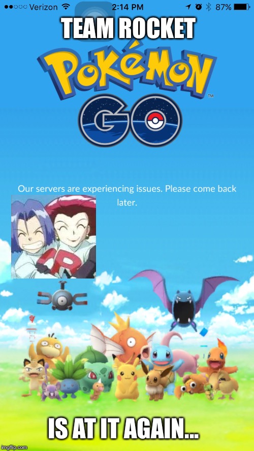 Pokemon go server crash | TEAM ROCKET; IS AT IT AGAIN... | image tagged in pokemon go server crash | made w/ Imgflip meme maker