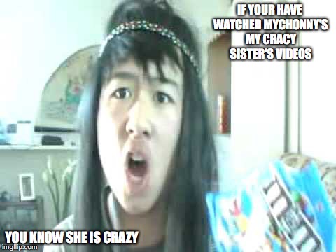Mychonny's Crazy Sister | IF YOUR HAVE WATCHED MYCHONNY'S MY CRACY SISTER'S VIDEOS; YOU KNOW SHE IS CRAZY | image tagged in mychonny,memes,youtube,youtuber,sister | made w/ Imgflip meme maker