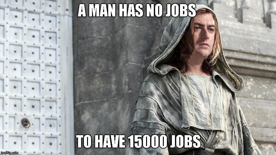 A MAN HAS NO JOBS; TO HAVE 15000 JOBS | image tagged in thejoblessmen | made w/ Imgflip meme maker