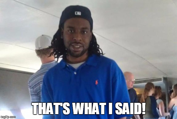 THAT'S WHAT I SAID! | made w/ Imgflip meme maker