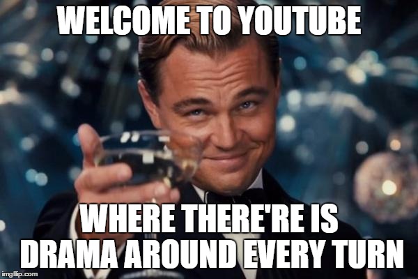 Leonardo Dicaprio Cheers | WELCOME TO YOUTUBE; WHERE THERE'RE IS DRAMA AROUND EVERY TURN | image tagged in memes,leonardo dicaprio cheers | made w/ Imgflip meme maker