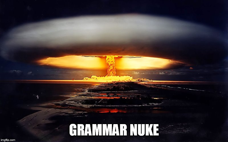Grammar Nuke | GRAMMAR NUKE | image tagged in grammar nuke | made w/ Imgflip meme maker