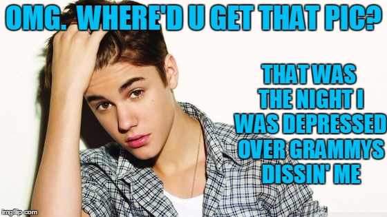 OMG.  WHERE'D U GET THAT PIC? THAT WAS THE NIGHT I WAS DEPRESSED OVER GRAMMYS DISSIN' ME | image tagged in justin | made w/ Imgflip meme maker
