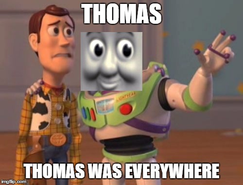 This is what happens when you watch too much Thomas the Tank Engine... | THOMAS; THOMAS WAS EVERYWHERE | image tagged in memes,x x everywhere,buzz lightyear,thomas the tank engine | made w/ Imgflip meme maker