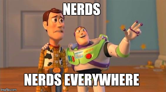 TOYSTORY EVERYWHERE |  NERDS; NERDS EVERYWHERE | image tagged in toystory everywhere,AdviceAnimals | made w/ Imgflip meme maker