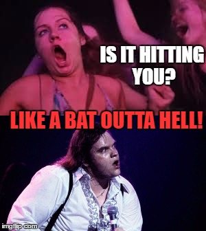 bat outta hell | IS IT HITTING YOU? LIKE A BAT OUTTA HELL! | image tagged in music | made w/ Imgflip meme maker