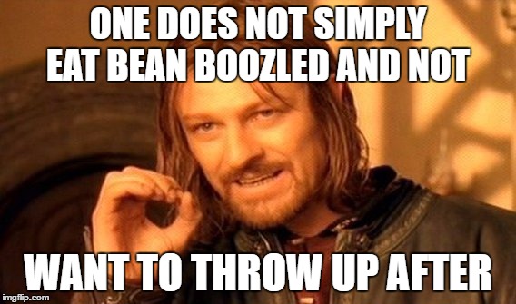 One Does Not Simply | ONE DOES NOT SIMPLY EAT BEAN BOOZLED AND NOT; WANT TO THROW UP AFTER | image tagged in memes,one does not simply | made w/ Imgflip meme maker