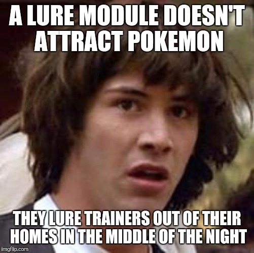 Conspiracy Keanu Meme | A LURE MODULE DOESN'T ATTRACT POKEMON; THEY LURE TRAINERS OUT OF THEIR HOMES IN THE MIDDLE OF THE NIGHT | image tagged in memes,conspiracy keanu,pokemongo | made w/ Imgflip meme maker