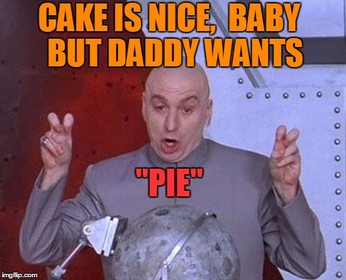 Dr Evil Laser Meme | CAKE IS NICE,  BABY  BUT DADDY WANTS "PIE" | image tagged in memes,dr evil laser | made w/ Imgflip meme maker