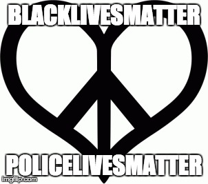 Peace & Justice | BLACKLIVESMATTER; POLICELIVESMATTER | image tagged in peace,justice,love,black lives matter,police | made w/ Imgflip meme maker
