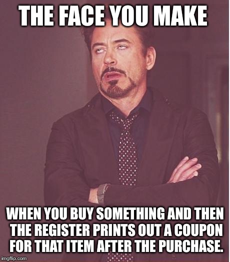 Face You Make Robert Downey Jr | THE FACE YOU MAKE; WHEN YOU BUY SOMETHING AND THEN THE REGISTER PRINTS OUT A COUPON FOR THAT ITEM AFTER THE PURCHASE. | image tagged in memes,face you make robert downey jr | made w/ Imgflip meme maker