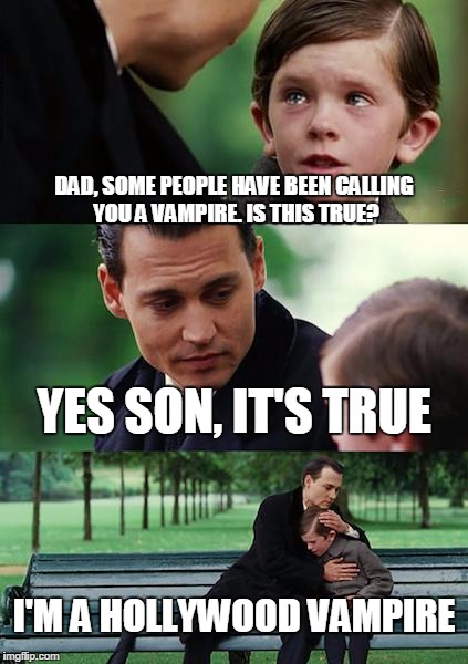 Finding Neverland Meme | DAD, SOME PEOPLE HAVE BEEN CALLING YOU A VAMPIRE. IS THIS TRUE? YES SON, IT'S TRUE; I'M A HOLLYWOOD VAMPIRE | image tagged in memes,finding neverland | made w/ Imgflip meme maker