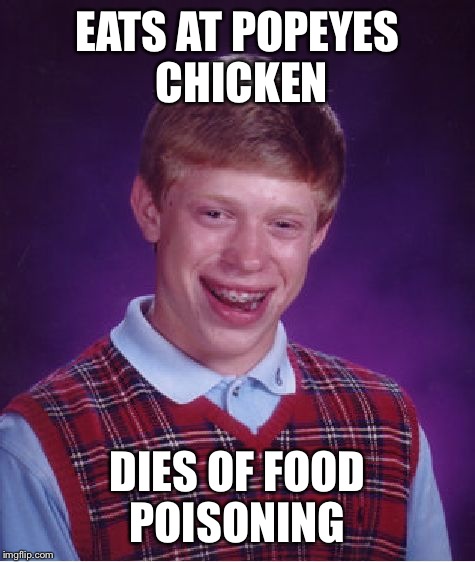 Bad Luck Brian Meme | EATS AT POPEYES CHICKEN; DIES OF FOOD POISONING | image tagged in memes,bad luck brian | made w/ Imgflip meme maker