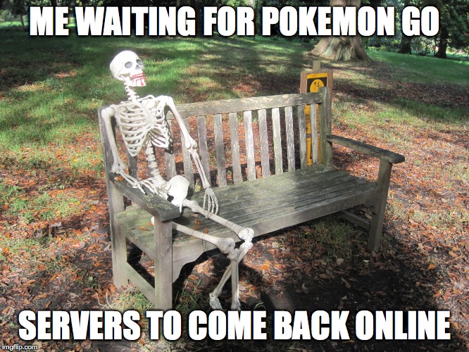 PokemonGO | ME WAITING FOR POKEMON GO; SERVERS TO COME BACK ONLINE | image tagged in waiting,gaming,pokemongo | made w/ Imgflip meme maker
