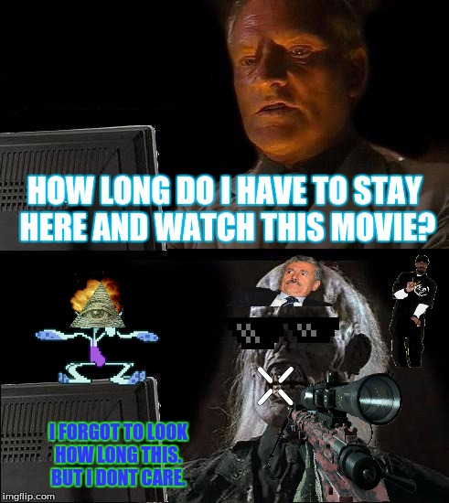 I'll Just Wait Here Meme | HOW LONG DO I HAVE TO STAY HERE AND WATCH THIS MOVIE? I FORGOT TO LOOK HOW LONG THIS. BUT I DONT CARE. | image tagged in memes,ill just wait here | made w/ Imgflip meme maker