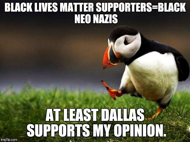 Unpopular Opinion Puffin Meme | BLACK LIVES MATTER SUPPORTERS=BLACK NEO NAZIS; AT LEAST DALLAS SUPPORTS MY OPINION. | image tagged in memes,unpopular opinion puffin | made w/ Imgflip meme maker