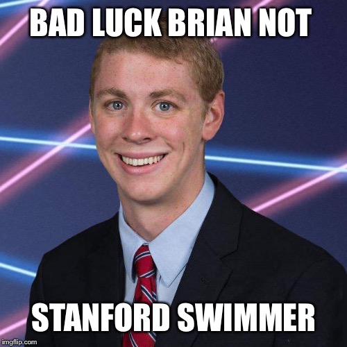 BAD LUCK BRIAN NOT STANFORD SWIMMER | made w/ Imgflip meme maker