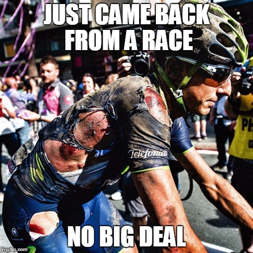 No big deal | JUST CAME BACK FROM A RACE; NO BIG DEAL | image tagged in cyclist,bad injuries,bicycle,cyclist pretends he's ok,no big deal | made w/ Imgflip meme maker