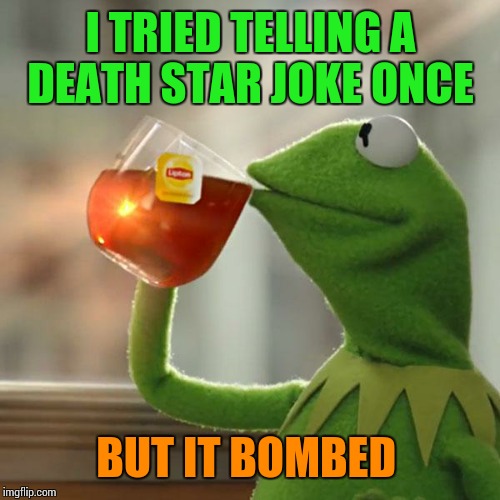 But That's None Of My Business Meme | I TRIED TELLING A DEATH STAR JOKE ONCE BUT IT BOMBED | image tagged in memes,but thats none of my business,kermit the frog | made w/ Imgflip meme maker