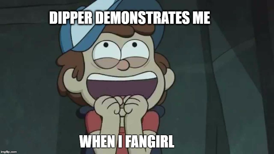 Fangirling  | DIPPER DEMONSTRATES ME; WHEN I FANGIRL | image tagged in dipper pines | made w/ Imgflip meme maker