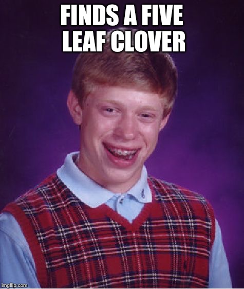 Bad Luck Brian Meme | FINDS A FIVE LEAF CLOVER | image tagged in memes,bad luck brian | made w/ Imgflip meme maker