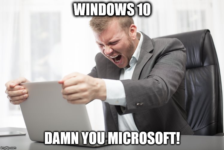I rest my case | WINDOWS 10; DAMN YOU MICROSOFT! | image tagged in windows 10,microsoft,windows,damn,win10 | made w/ Imgflip meme maker