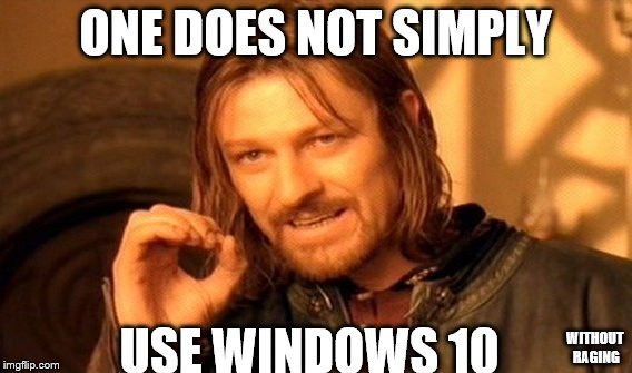 One Does Not Simply Meme | ONE DOES NOT SIMPLY; USE WINDOWS 10; WITHOUT RAGING | image tagged in memes,one does not simply,windows 10,micosoft | made w/ Imgflip meme maker