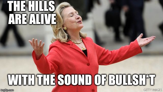 My apologies to BS for using it in a meme with her. | THE HILLS ARE ALIVE; WITH THE SOUND OF BULLSH*T | image tagged in hillary clinton,memes,funny | made w/ Imgflip meme maker