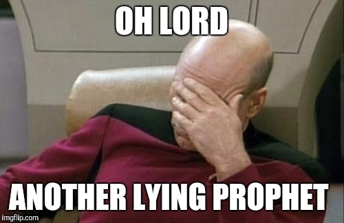 Captain Picard Facepalm Meme | OH LORD; ANOTHER LYING PROPHET | image tagged in memes,captain picard facepalm | made w/ Imgflip meme maker