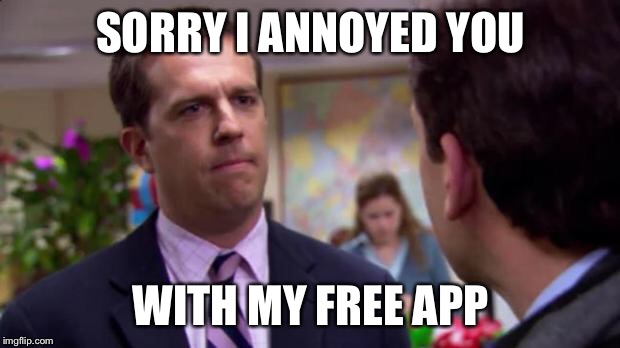 Sorry I annoyed you | SORRY I ANNOYED YOU; WITH MY FREE APP | image tagged in sorry i annoyed you | made w/ Imgflip meme maker